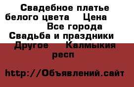 Свадебное платье белого цвета  › Цена ­ 10 000 - Все города Свадьба и праздники » Другое   . Калмыкия респ.